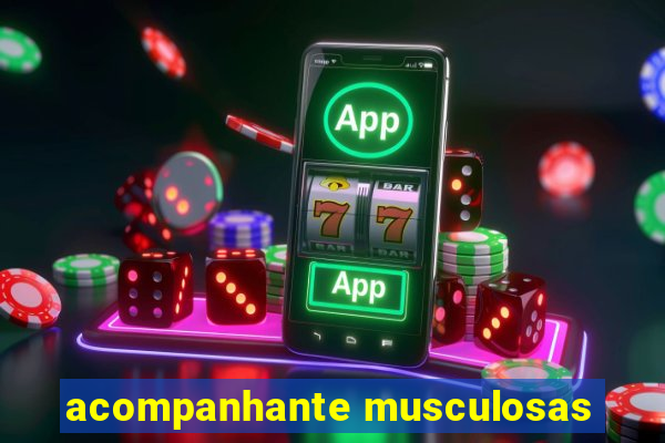 acompanhante musculosas